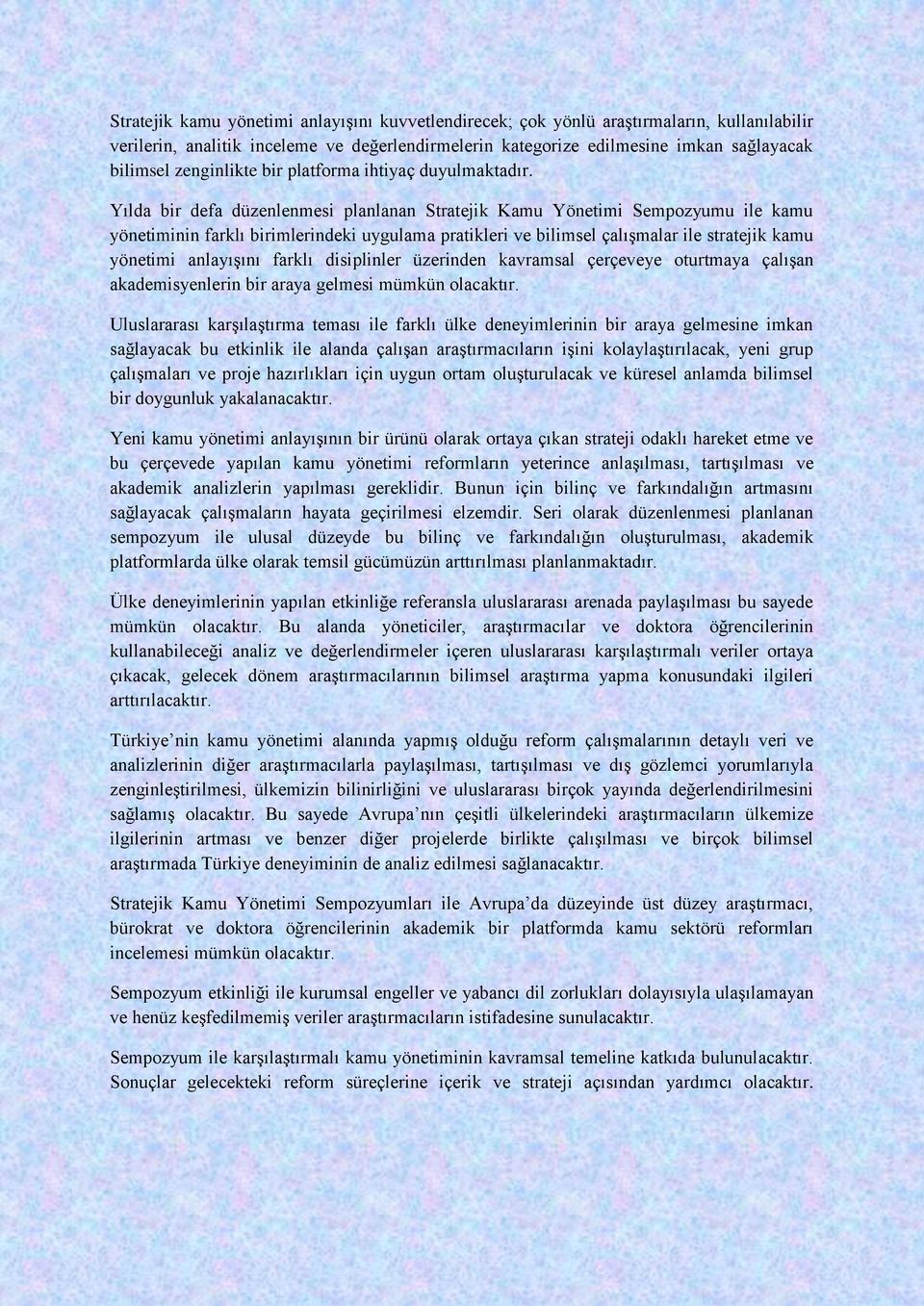 Yılda bir defa düzenlenmesi planlanan Stratejik Kamu Yönetimi Sempozyumu ile kamu yönetiminin farklı birimlerindeki uygulama pratikleri ve bilimsel çalışmalar ile stratejik kamu yönetimi anlayışını