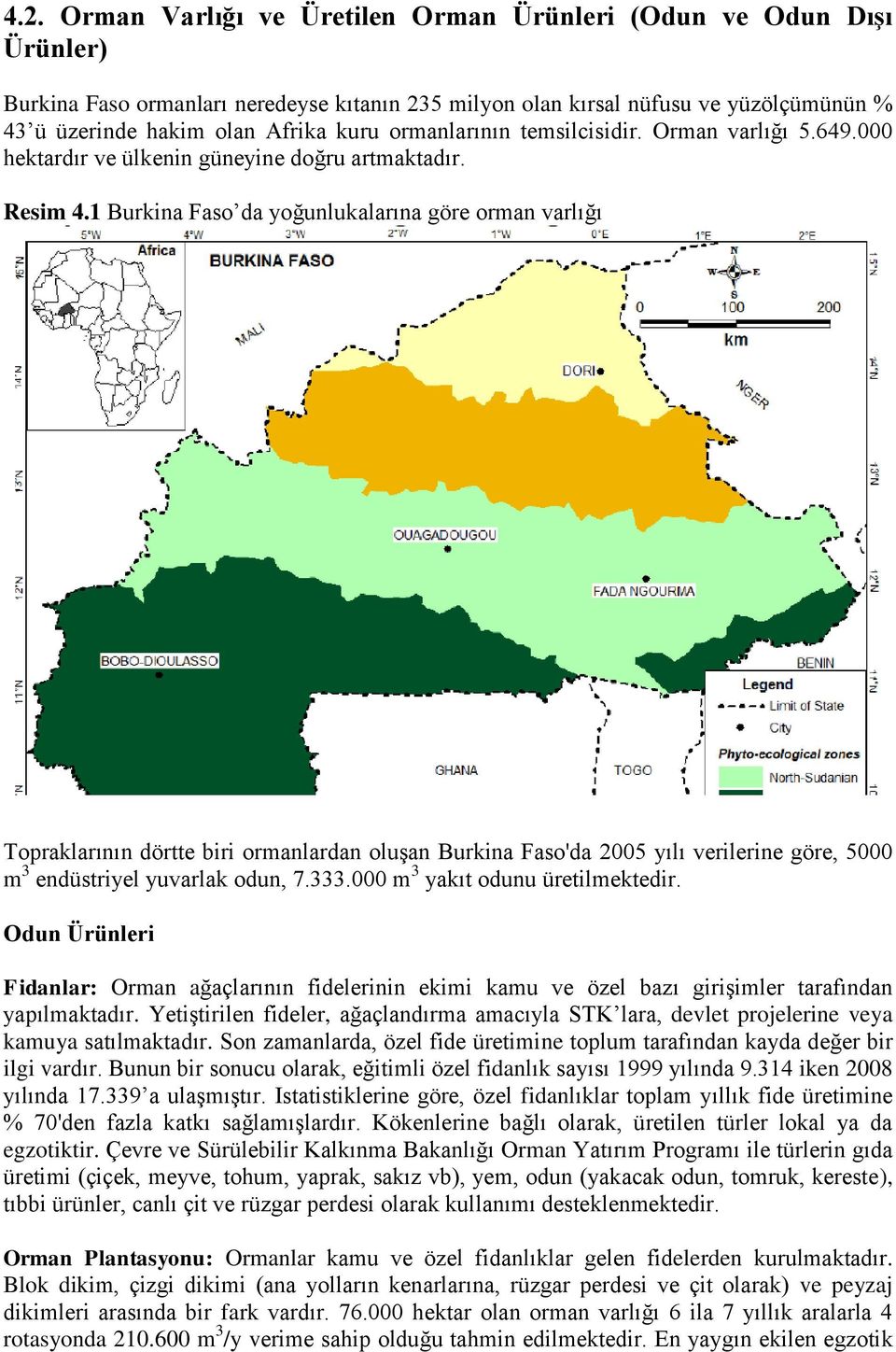 1 Burkina Faso da yoğunlukalarına göre orman varlığı Topraklarının dörtte biri ormanlardan oluşan Burkina Faso'da 2005 yılı verilerine göre, 5000 m 3 endüstriyel yuvarlak odun, 7.333.