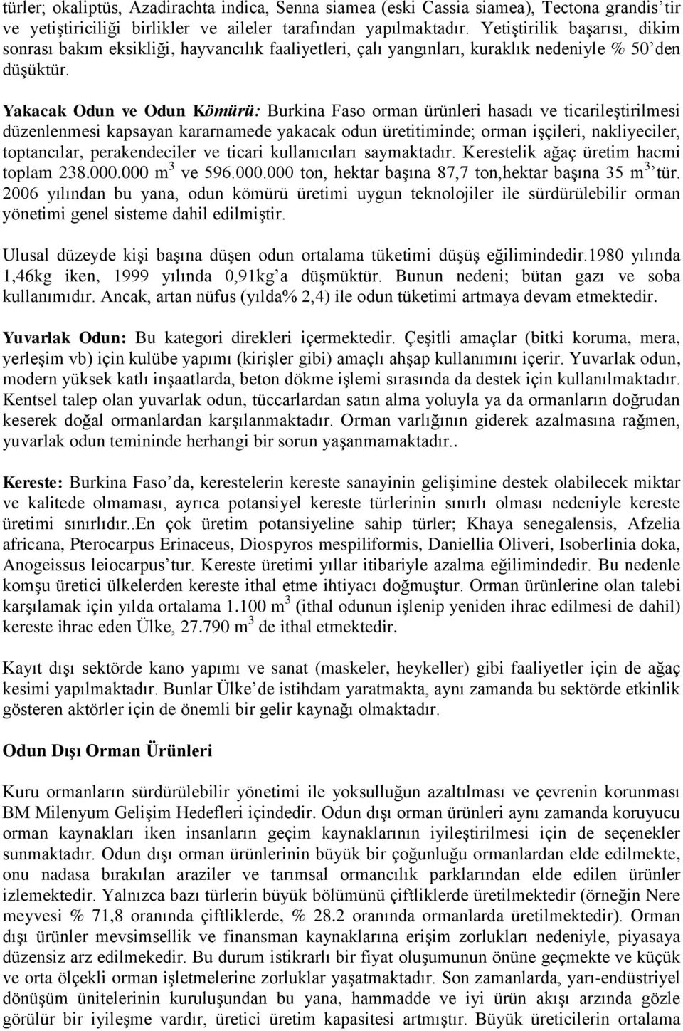 Yakacak Odun ve Odun Kömürü: Burkina Faso orman ürünleri hasadı ve ticarileştirilmesi düzenlenmesi kapsayan kararnamede yakacak odun üretitiminde; orman işçileri, nakliyeciler, toptancılar,