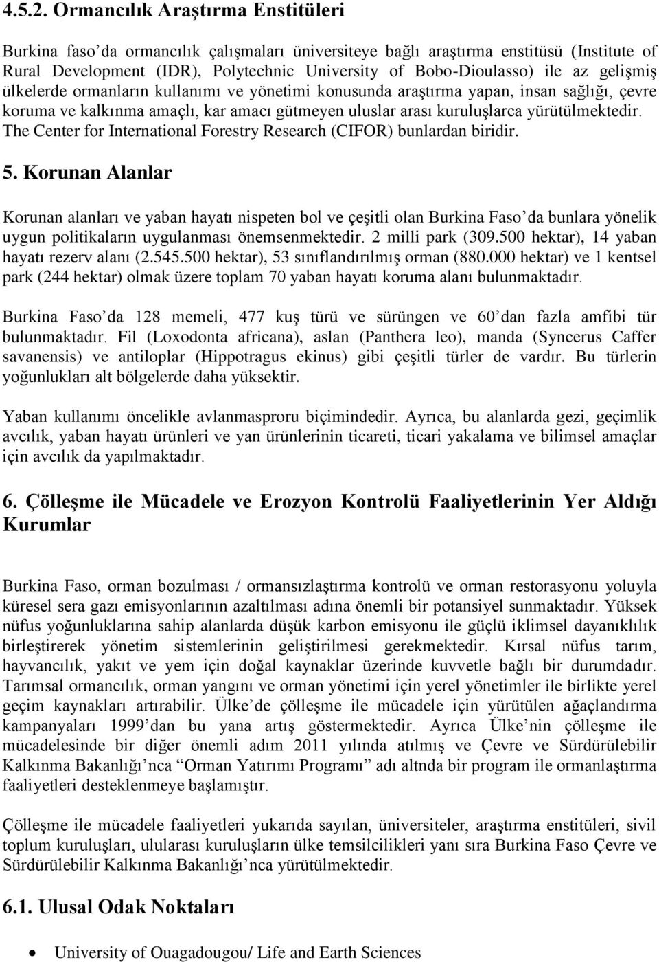 gelişmiş ülkelerde ormanların kullanımı ve yönetimi konusunda araştırma yapan, insan sağlığı, çevre koruma ve kalkınma amaçlı, kar amacı gütmeyen uluslar arası kuruluşlarca yürütülmektedir.