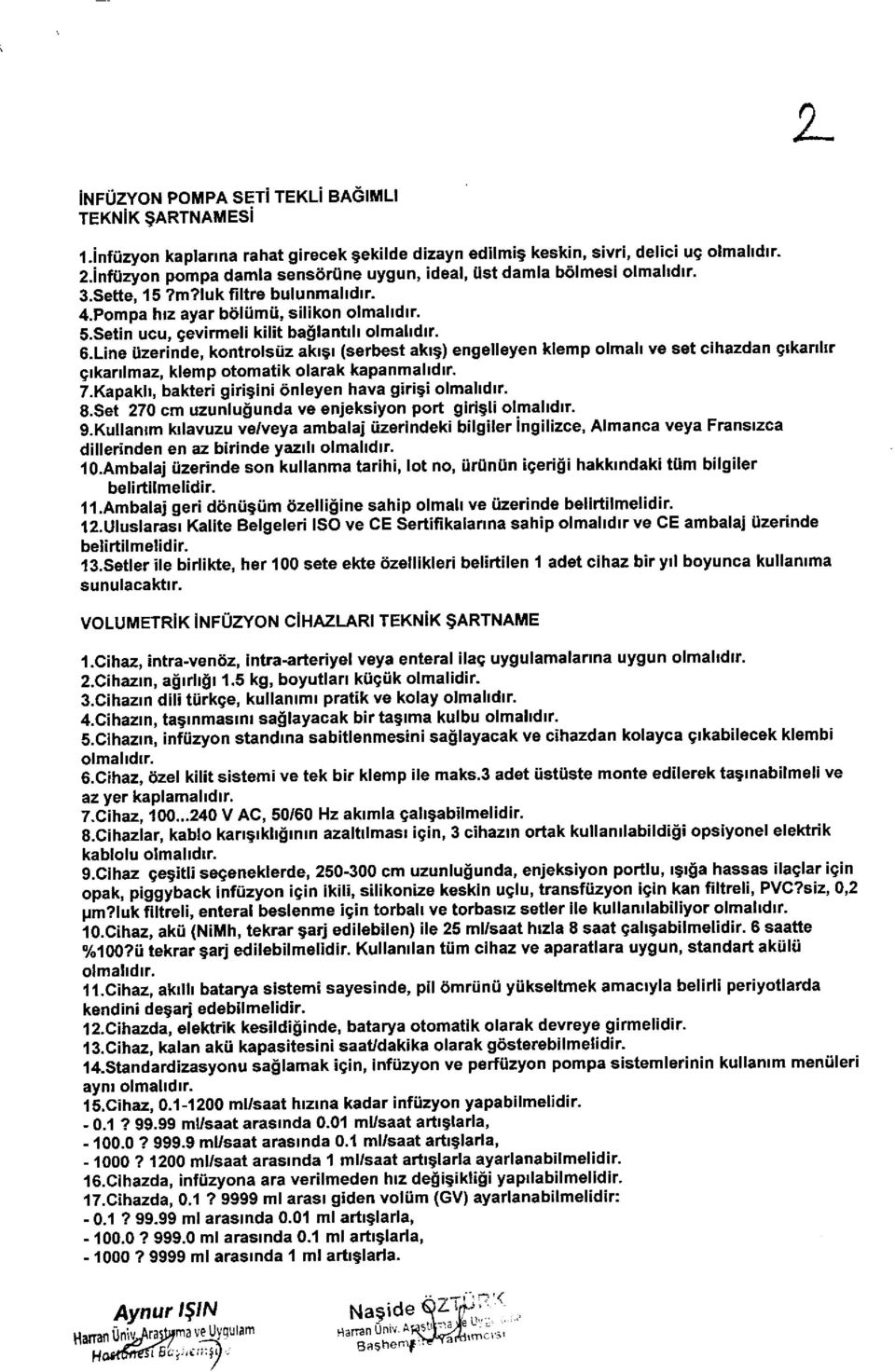 Setin ucu, gevirmeli kilit baglantlll olmalldlr. 6.Line iizerinde, kontrolsiiz aktgt (serbest akrg) engelleyen klemp olmah ve set cihazdan glkallllr grkarrlmaz, klemp otomatik olarak kapanmalldlr. 7.