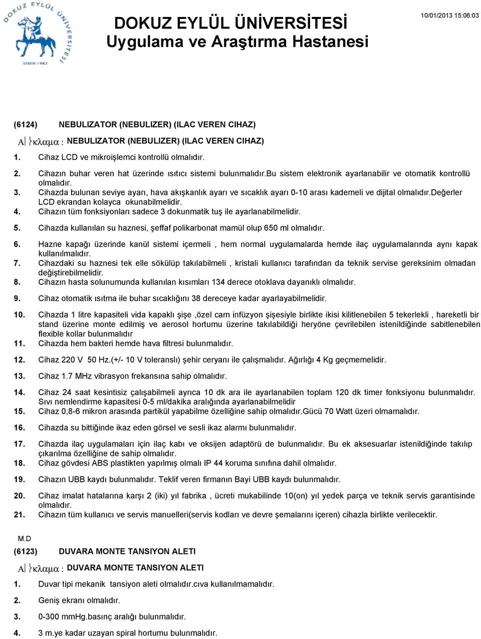 Cihazda bulunan seviye ayarı, hava akışkanlık ayarı ve sıcaklık ayarı 0-0 arası kademeli ve dijital olmalıdır.değerler LCD ekrandan kolayca okunabilmelidir.