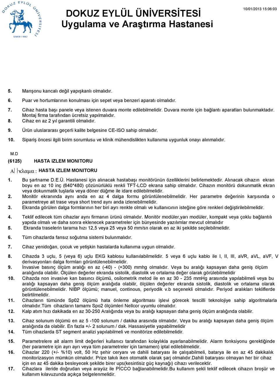 Cihaz en az 2 yıl garantili olmalıdır. Ürün uluslararası geçerli kalite belgesine CE-ISO sahip olmalıdır.