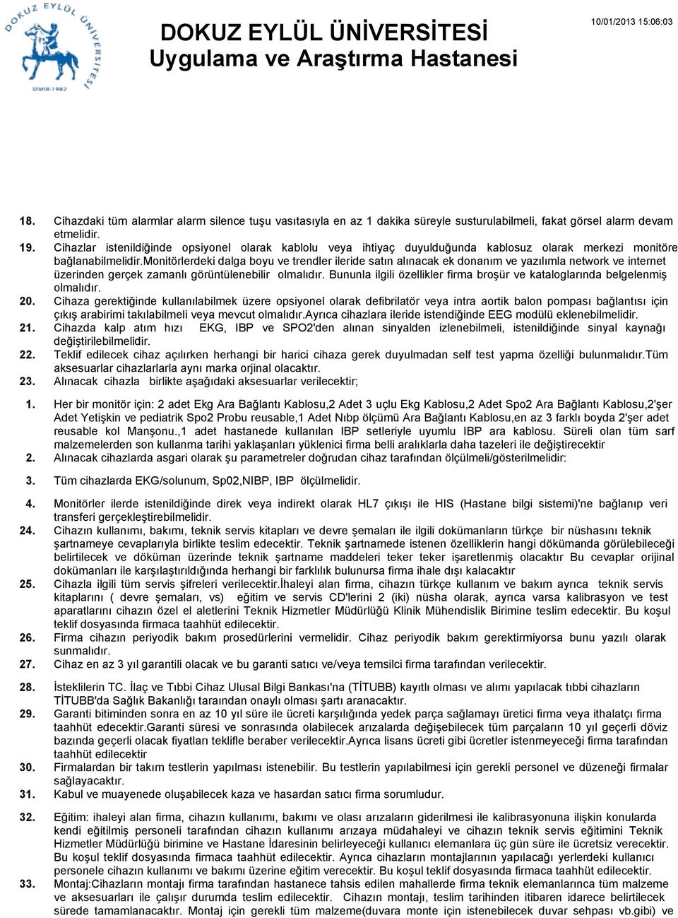 monitörlerdeki dalga boyu ve trendler ileride satın alınacak ek donanım ve yazılımla network ve internet üzerinden gerçek zamanlı görüntülenebilir olmalıdır.