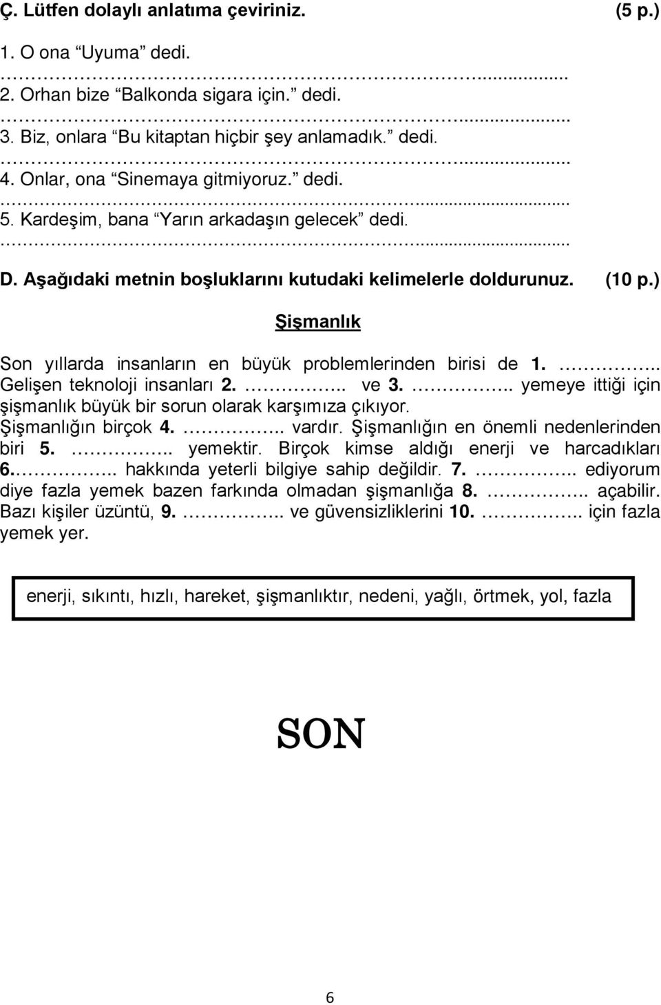 ) Şişmanlık Son yıllarda insanların en büyük problemlerinden birisi de 1... Gelişen teknoloji insanları 2... ve 3... yemeye ittiği için şişmanlık büyük bir sorun olarak karşımıza çıkıyor.