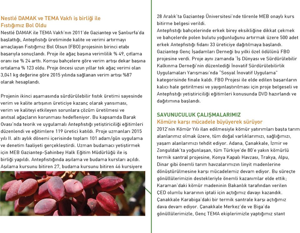 Komşu bahçelere göre verim artışı dekar başına ortalama % 123 oldu. Proje öncesi uzun yıllar tek ağaç verimi olan 3,041 kg değerine göre 2015 yılında sağlanan verim artışı %87 olarak hesaplandı.