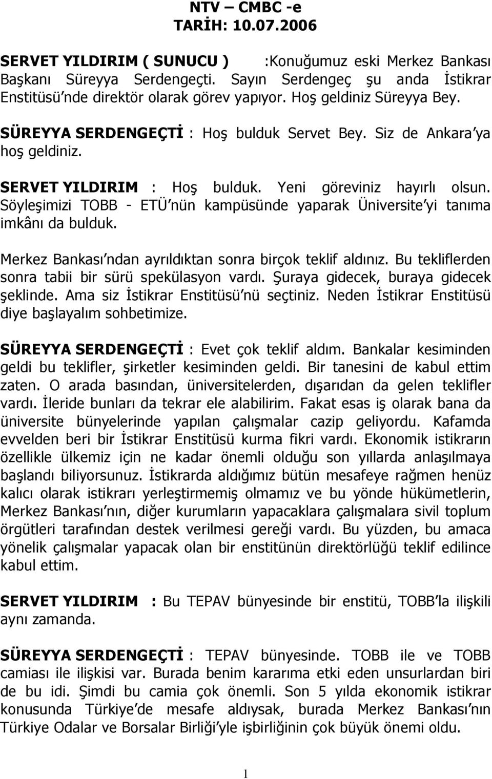 Söyleşimizi TOBB ETÜ nün kampüsünde yaparak Üniversite yi tan ma imkân da bulduk. Merkez Bankas ndan ayr ld ktan sonra birçok teklif ald n z. Bu tekliflerden sonra tabii bir sürü spekülasyon vard.