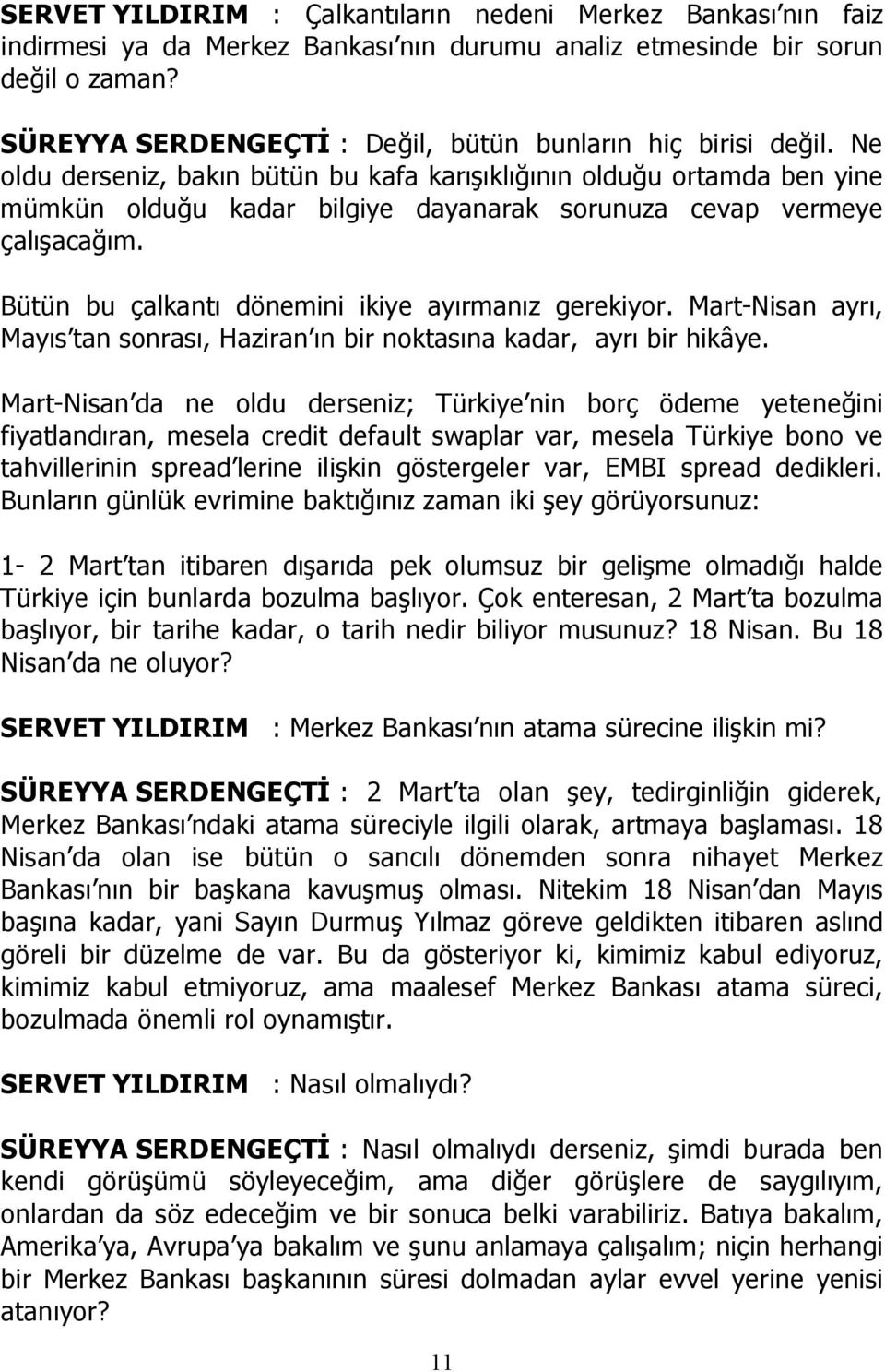 Ne oldu derseniz, bak n bütün bu kafa kar ş kl ğ n n olduğu ortamda ben yine mümkün olduğu kadar bilgiye dayanarak sorunuza cevap vermeye çal şacağ m.