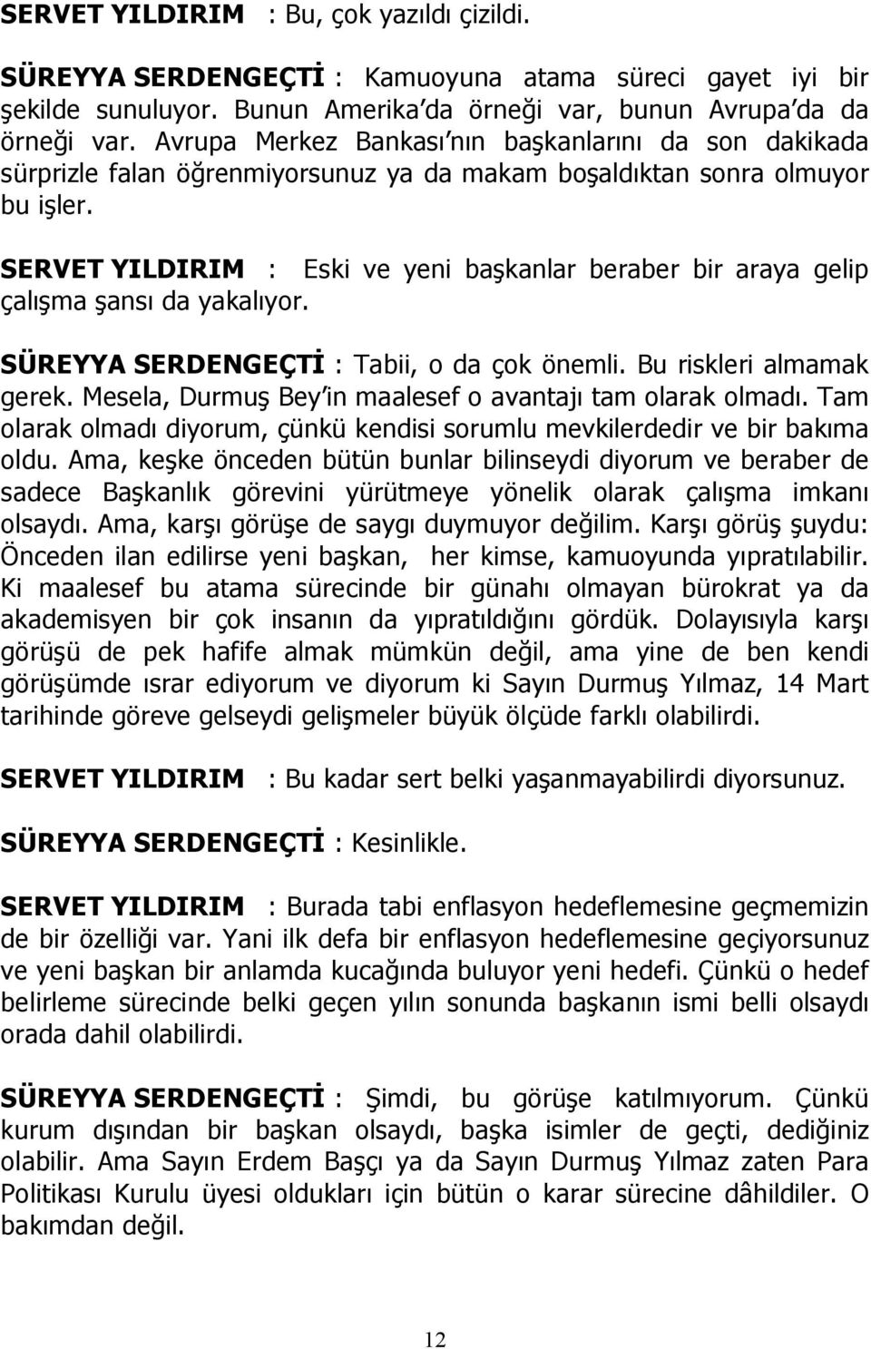 SERVET YILDIRIM : Eski ve yeni başkanlar beraber bir araya gelip çal şma şans da yakal yor. SÜREYYA SERDENGEÇTİ : Tabii, o da çok önemli. Bu riskleri almamak gerek.