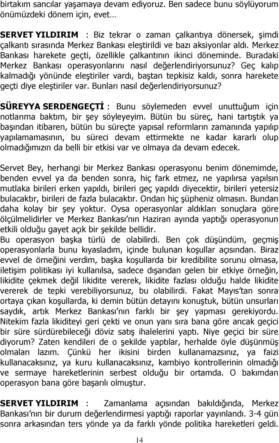 Merkez Bankas harekete geçti, özellikle çalkant n n ikinci döneminde. Buradaki Merkez Bankas operasyonlar n nas l değerlendiriyorsunuz?