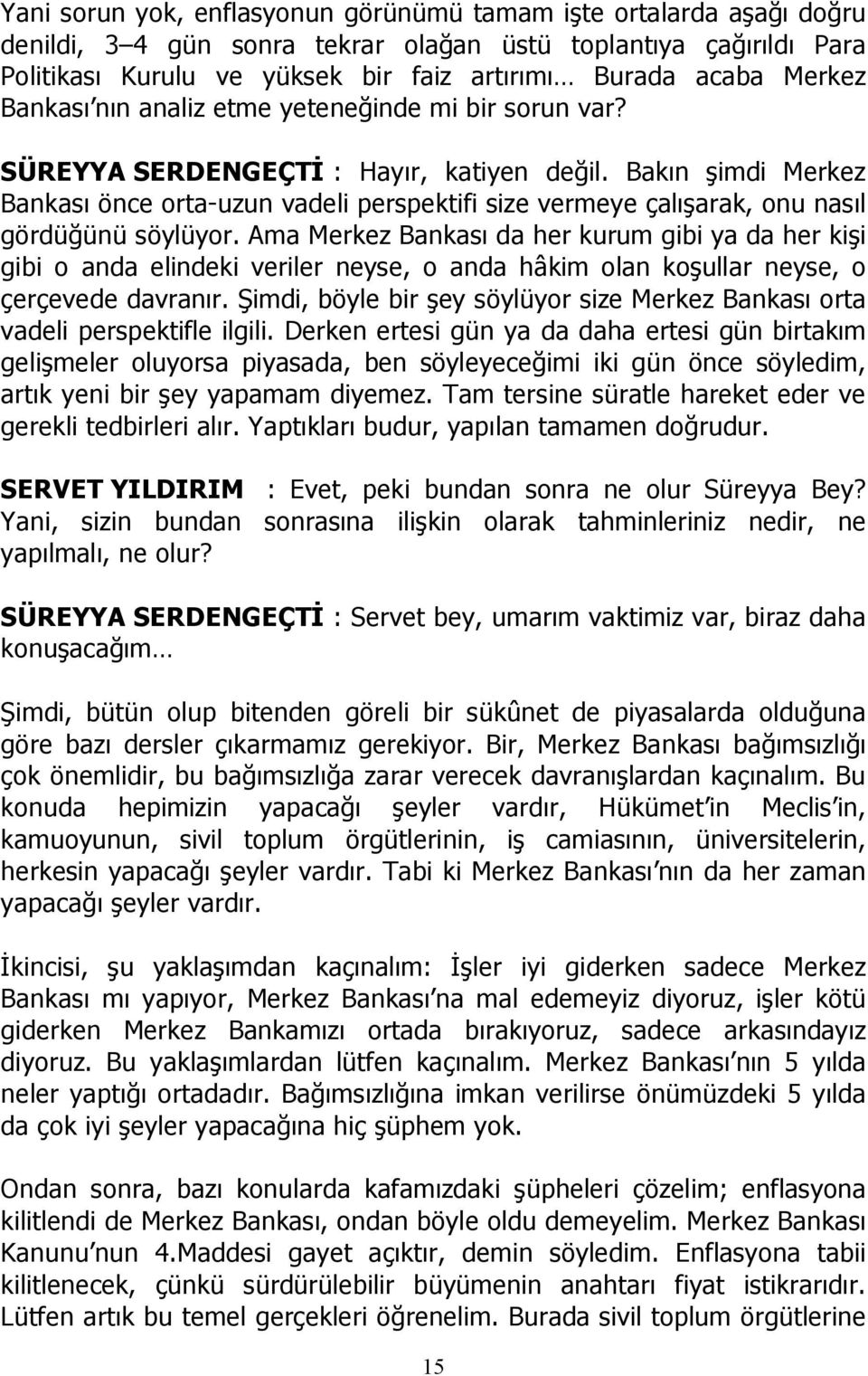 Bak n şimdi Merkez Bankas önce orta uzun vadeli perspektifi size vermeye çal şarak, onu nas l gördüğünü söylüyor.