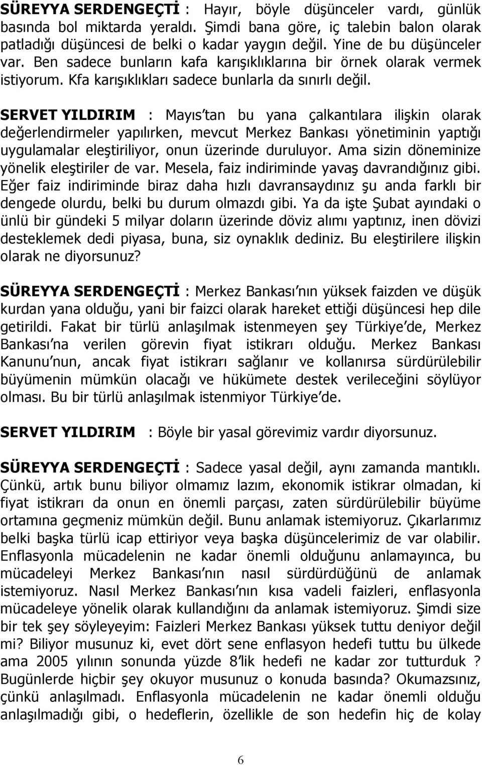 SERVET YILDIRIM : May s tan bu yana çalkant lara ilişkin olarak değerlendirmeler yap l rken, mevcut Merkez Bankas yönetiminin yapt ğ uygulamalar eleştiriliyor, onun üzerinde duruluyor.