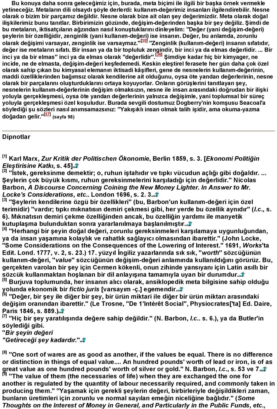 ªimdi de bu metalarýn, iktisatçýlarýn aðzýndan nasýl konuºtuklarýný dinleyelim: "Deðer (yani deðiºim-deðeri) ºeylerin bir özelliðidir, zenginlik (yani kullaným-deðeri) ise insanýn.