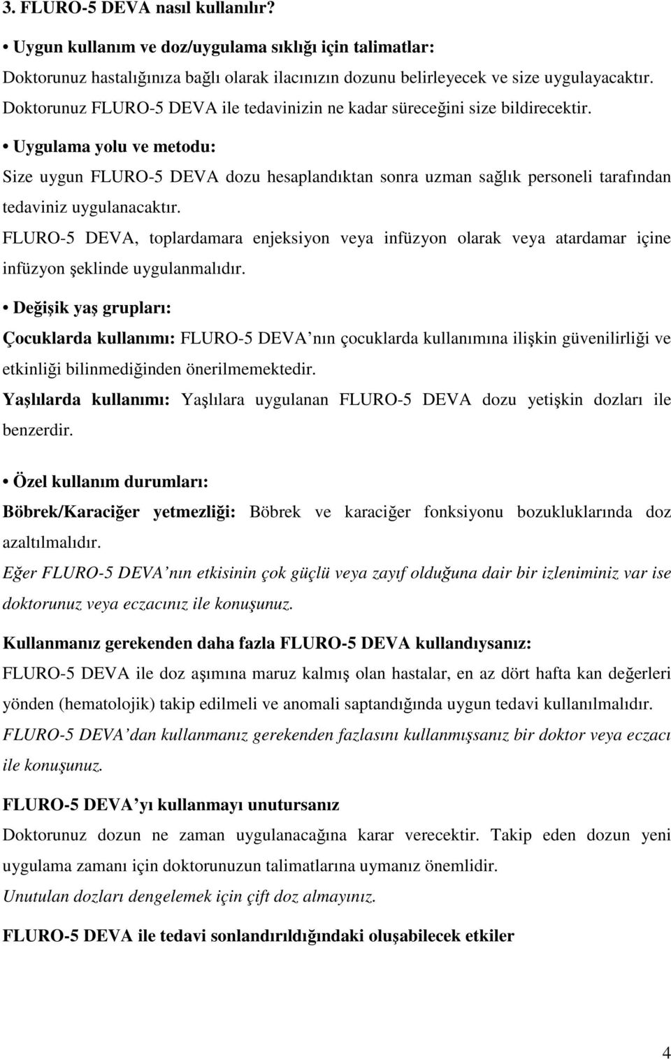 Uygulama yolu ve metodu: Size uygun FLURO-5 DEVA dozu hesaplandıktan sonra uzman sağlık personeli tarafından tedaviniz uygulanacaktır.