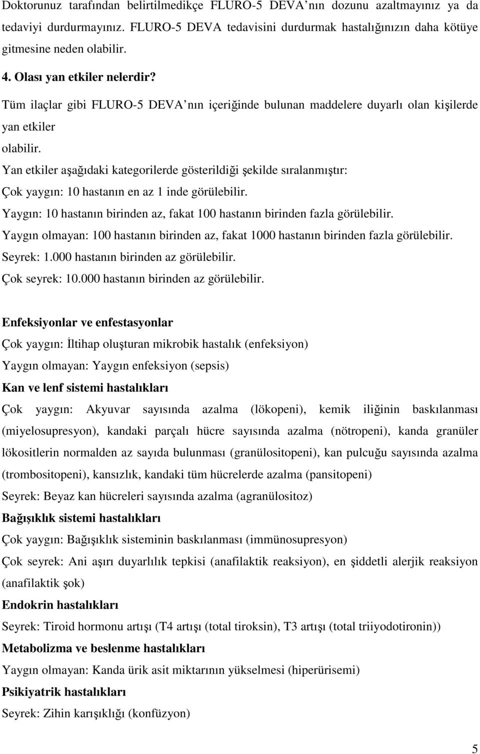 Yan etkiler aşağıdaki kategorilerde gösterildiği şekilde sıralanmıştır: Çok yaygın: 10 hastanın en az 1 inde görülebilir.