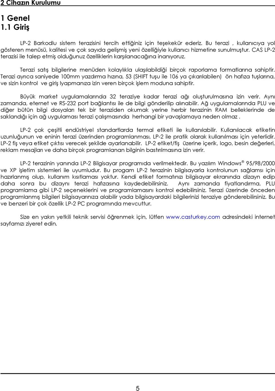 CAS LP-2 terazisi ile talep etmiş olduğunuz özelliklerin karşılanacağına inanıyoruz. Terazi satış bilgilerine menüden kolaylıkla ulaşılabildiği birçok raporlama formatlarına sahiptir.