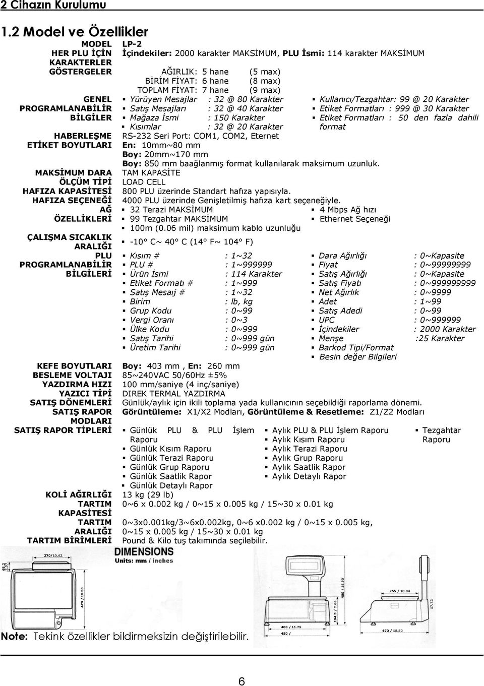 FİYAT: 7 hane (9 max) GENEL Yürüyen Mesajlar : 32 @ 80 Karakter Kullanıcı/Tezgahtar: 99 @ 20 Karakter PROGRAMLANABİLİR Satış Mesajları : 32 @ 40 Karakter Etiket Formatları : 999 @ 30 Karakter