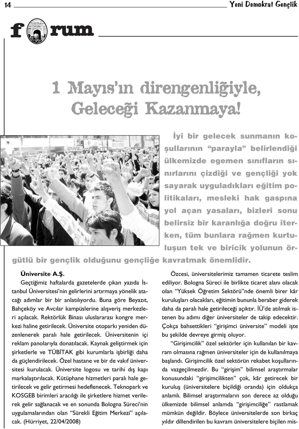 yasalar, bizleri sonu belirsiz bir karanl a do ru iterken, tüm bunlara ra men kurtuluflun tek ve biricik yolunun örgütlü bir gençlik oldu unu gençli e kavratmak önemlidir. Üniversite A.fi.