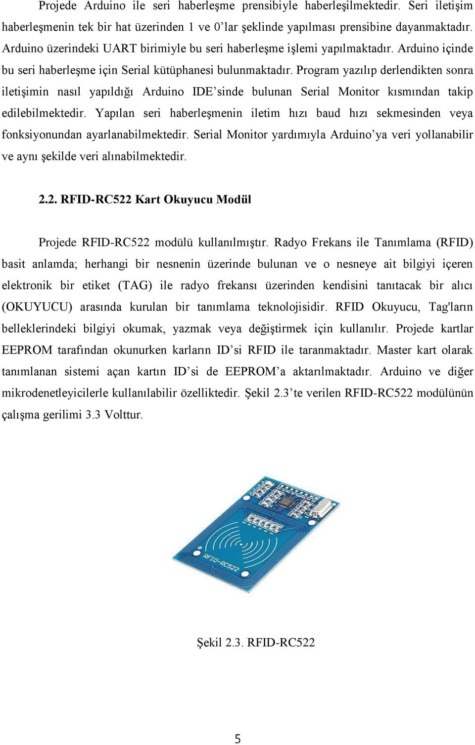 Program yazılıp derlendikten sonra iletişimin nasıl yapıldığı Arduino IDE sinde bulunan Serial Monitor kısmından takip edilebilmektedir.