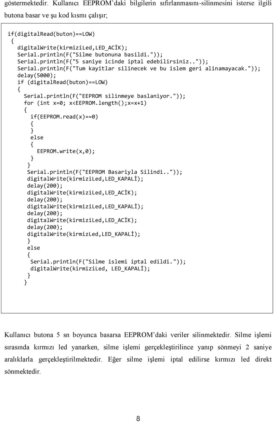 ")); delay(5000); if (digitalread(buton)==low) Serial.println(F("EEPROM silinmeye baslaniyor.")); for (int x=0; x<eeprom.length();x=x+1) if(eeprom.read(x)==0) else EEPROM.write(x,0); Serial.