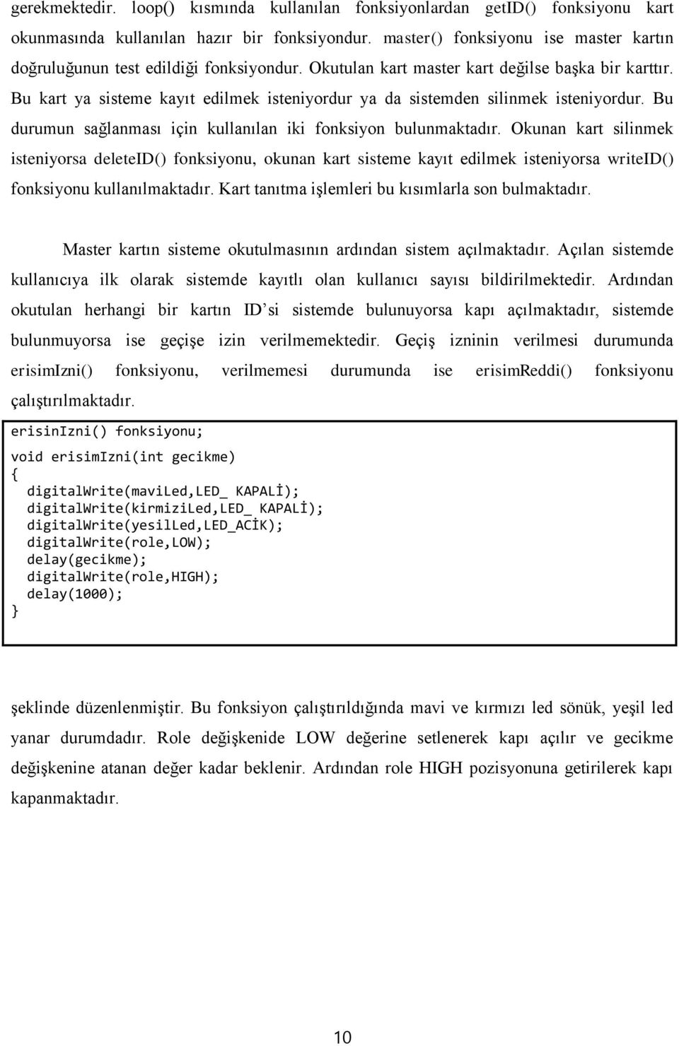 Bu kart ya sisteme kayıt edilmek isteniyordur ya da sistemden silinmek isteniyordur. Bu durumun sağlanması için kullanılan iki fonksiyon bulunmaktadır.