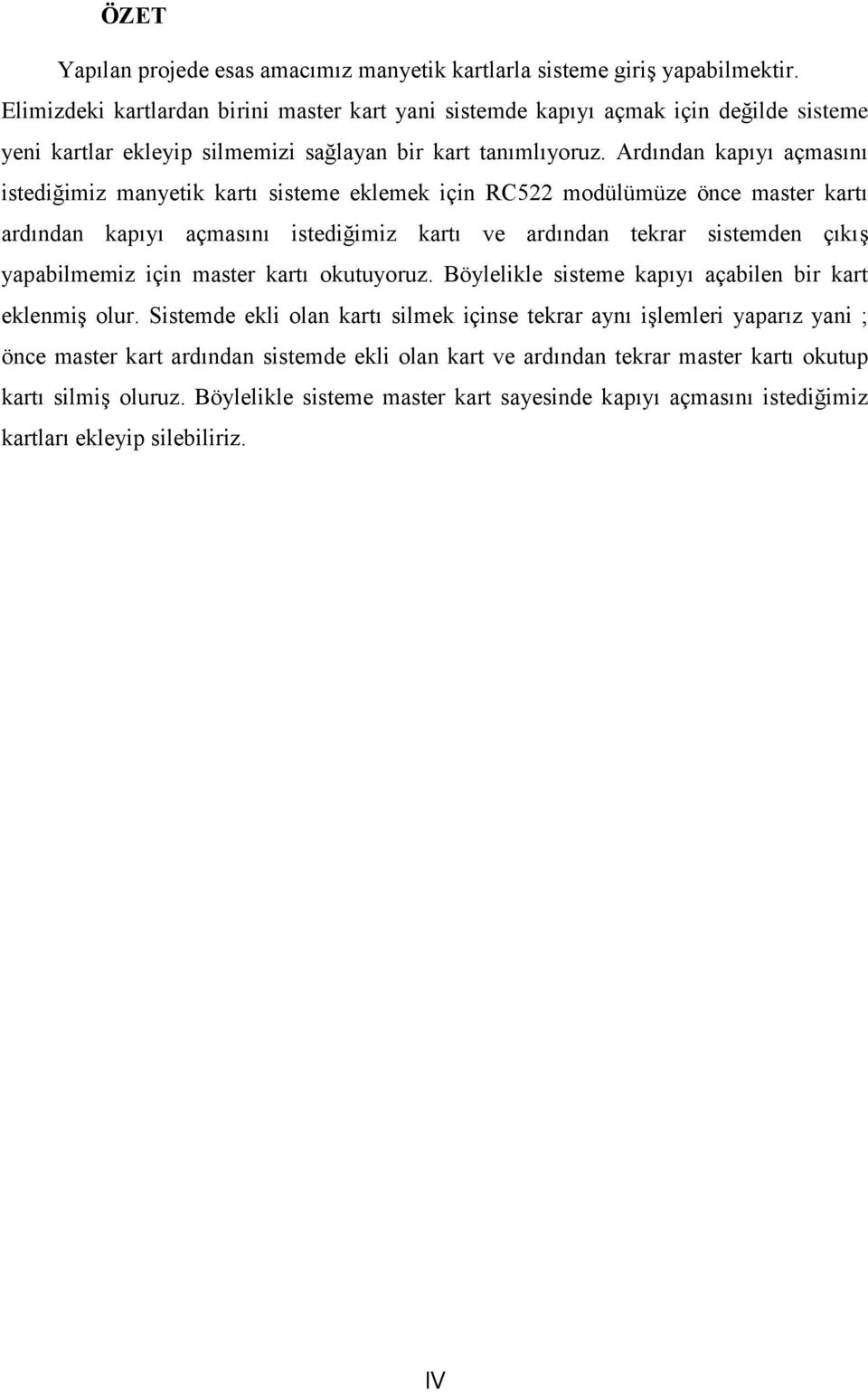 Ardından kapıyı açmasını istediğimiz manyetik kartı sisteme eklemek için RC522 modülümüze önce master kartı ardından kapıyı açmasını istediğimiz kartı ve ardından tekrar sistemden çıkış yapabilmemiz