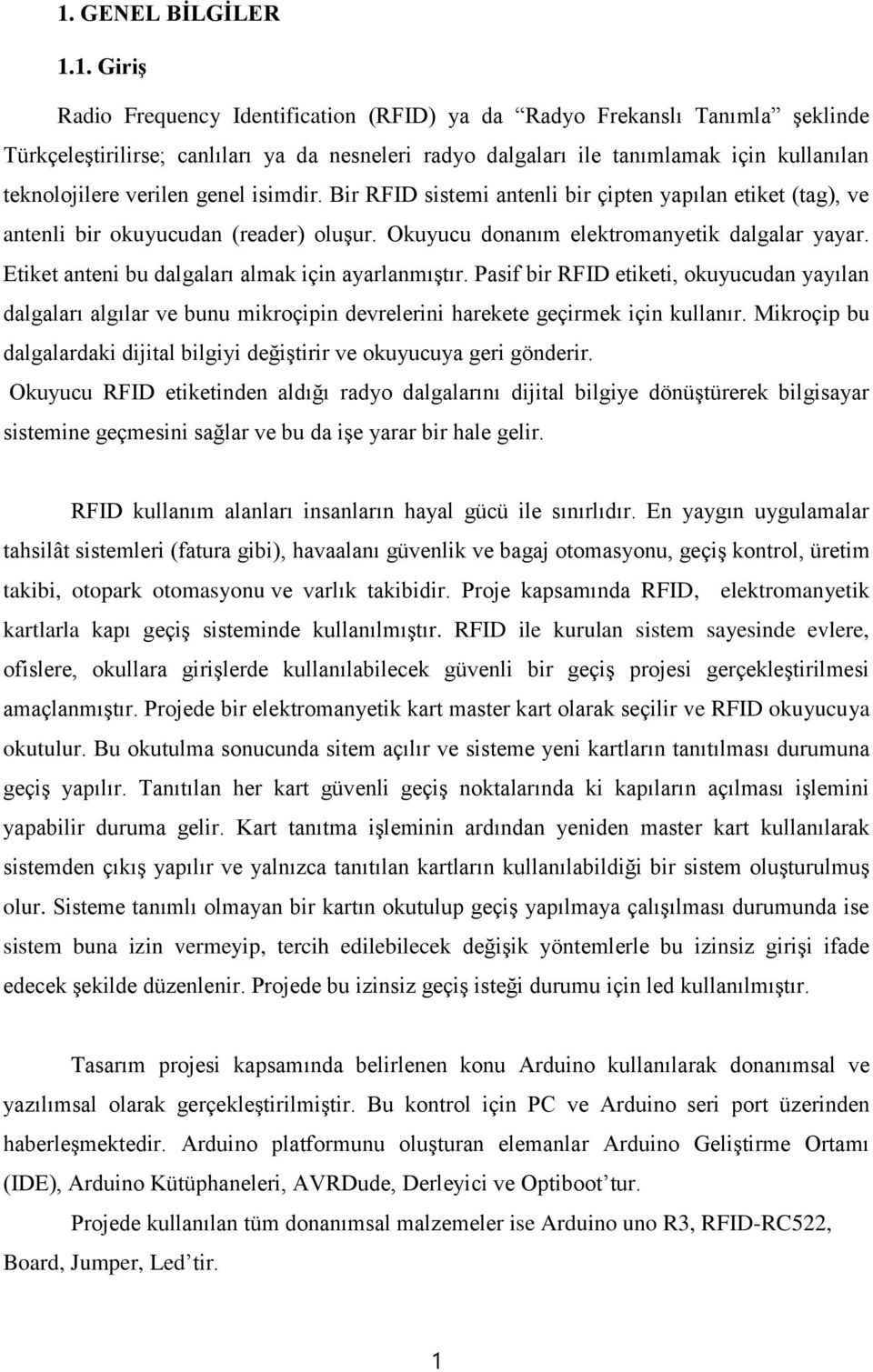 Etiket anteni bu dalgaları almak için ayarlanmıştır. Pasif bir RFID etiketi, okuyucudan yayılan dalgaları algılar ve bunu mikroçipin devrelerini harekete geçirmek için kullanır.