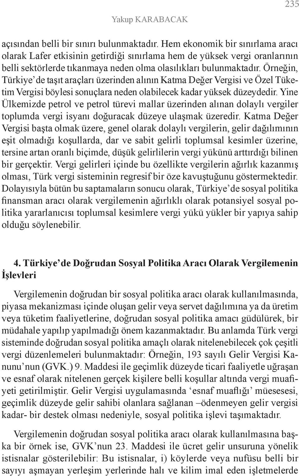 Örneğin, Türkiye de taşıt araçları üzerinden alının Katma Değer Vergisi ve Özel Tüketim Vergisi böylesi sonuçlara neden olabilecek kadar yüksek düzeydedir.