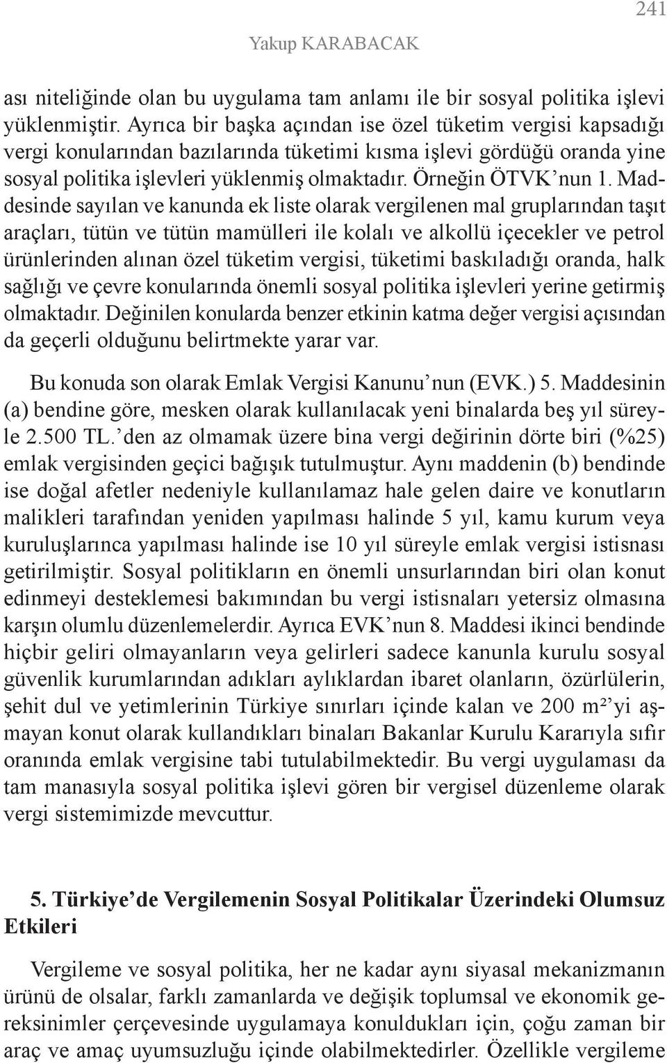 Maddesinde sayılan ve kanunda ek liste olarak vergilenen mal gruplarından taşıt araçları, tütün ve tütün mamülleri ile kolalı ve alkollü içecekler ve petrol ürünlerinden alınan özel tüketim vergisi,