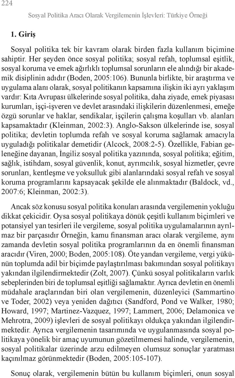 Bununla birlikte, bir araştırma ve uygulama alanı olarak, sosyal politikanın kapsamına ilişkin iki ayrı yaklaşım vardır: Kıta Avrupası ülkelerinde sosyal politika, daha ziyade, emek piyasası