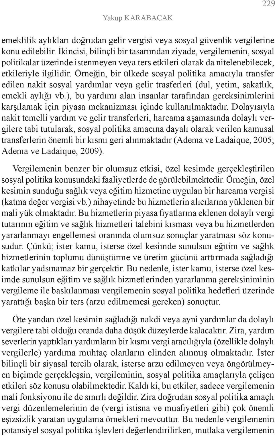 Örneğin, bir ülkede sosyal politika amacıyla transfer edilen nakit sosyal yardımlar veya gelir trasferleri (dul, yetim, sakatlık, emekli aylığı vb.