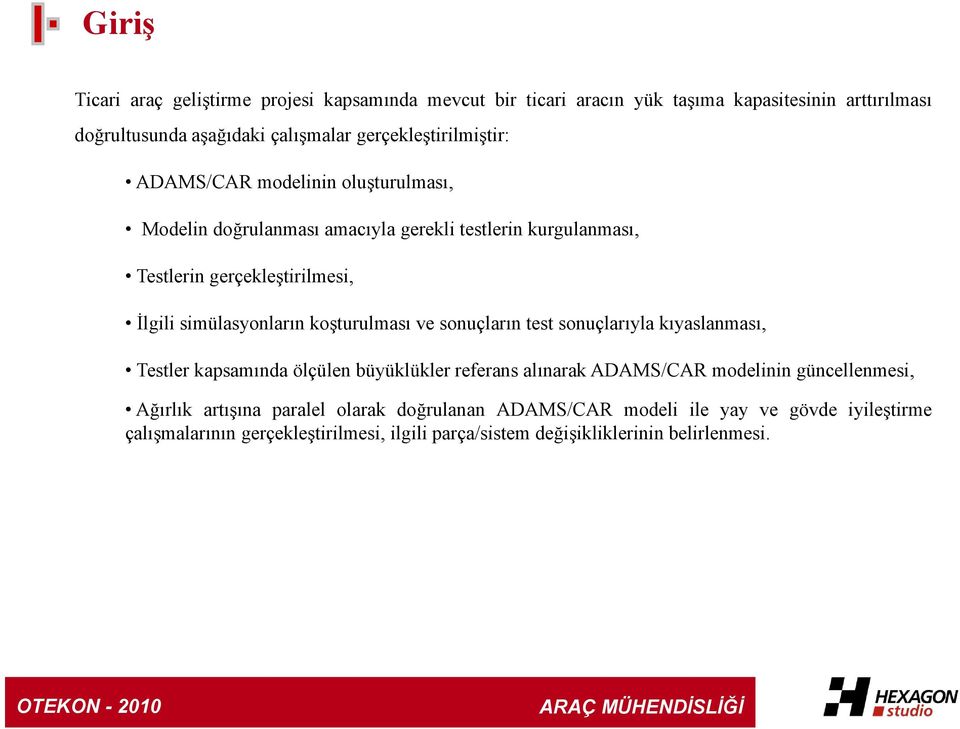 simülasyonların koşturulması ve sonuçların test sonuçlarıyla kıyaslanması, Testler kapsamında ölçülen büyüklükler referans alınarak ADAMS/CAR modelinin