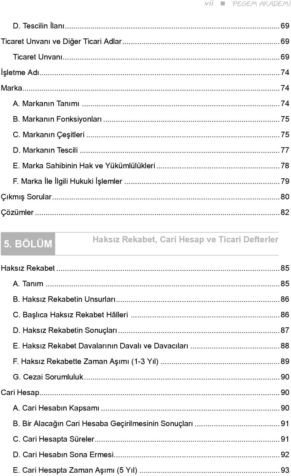 BÖLÜM Haksız Rekabet, Cari Hesap ve Ticari Defterler Haksız Rekabet...85 A. Tanım...85 B. Haksız Rekabetin Unsurları...86 C. Başlıca Haksız Rekabet Hâlleri...86 D. Haksız Rekabetin Sonuçları...87 E.