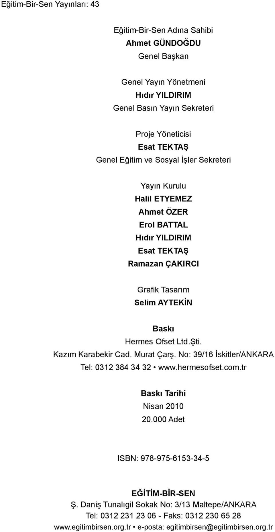 Hermes Ofset Ltd.Şti. Kazım Karabekir Cad. Murat Çarş. No: 39/16 İskitler/ANKARA Tel: 0312 384 34 32 www.hermesofset.com.tr Baskı Tarihi Nisan 2010 20.