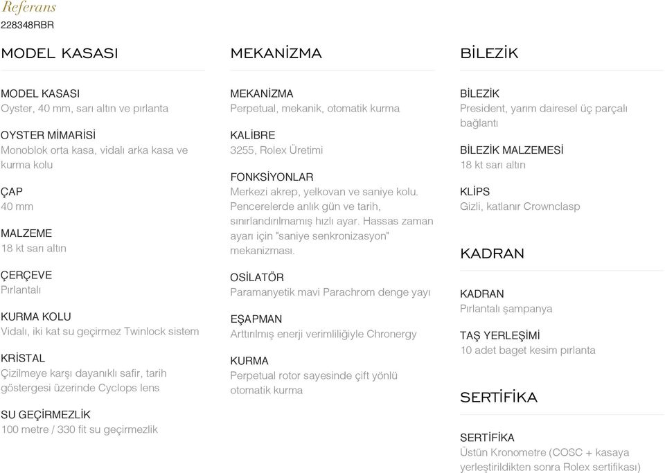 geçirmezlik MEKANİZMA Perpetual, mekanik, otomatik kurma KALİBRE 3255, Rolex Üretimi FONKSİYONLAR Merkezi akrep, yelkovan ve saniye kolu.