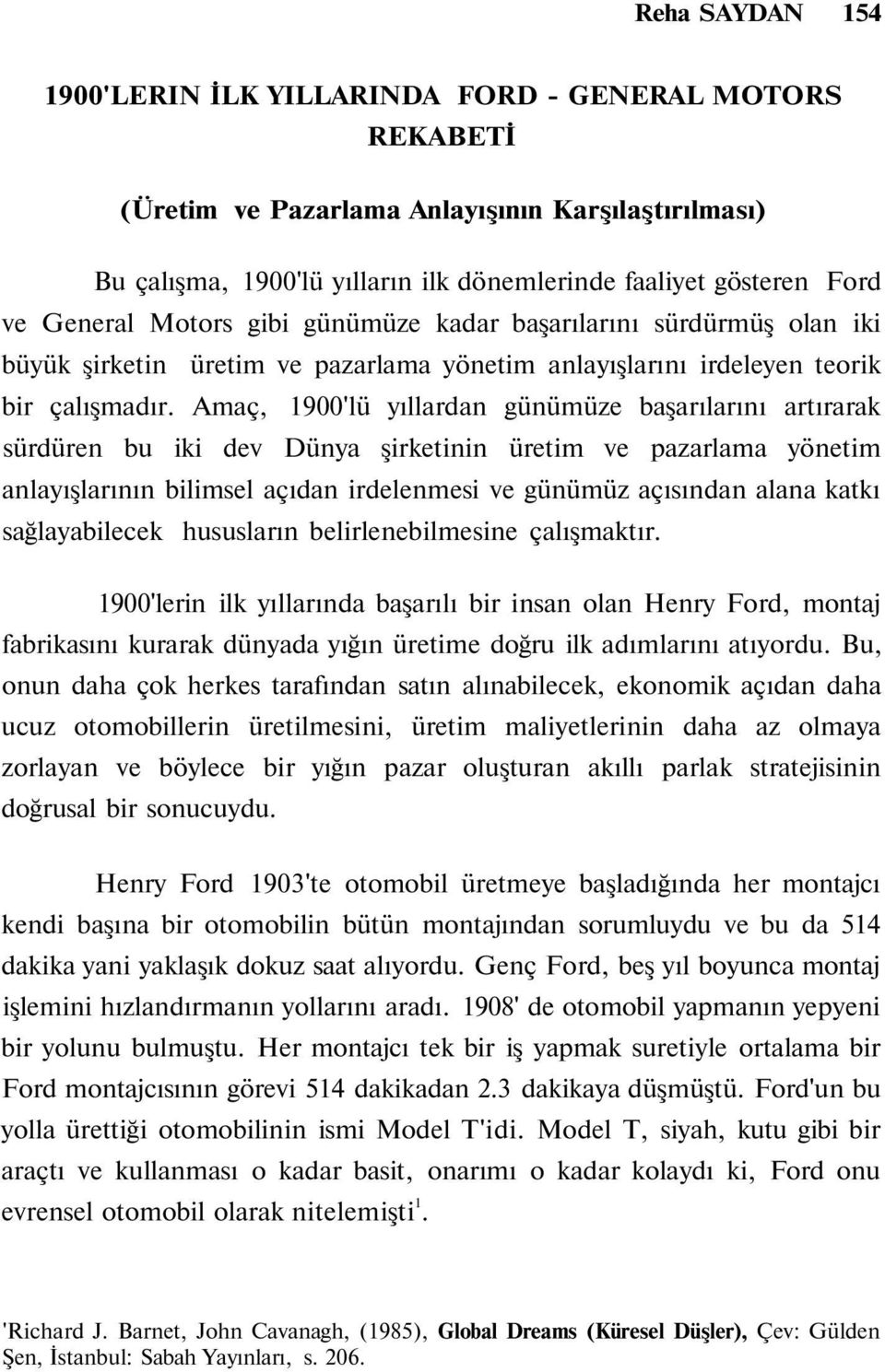 Amaç, 1900'lü yıllardan günümüze başarılarını artırarak sürdüren bu iki dev Dünya şirketinin üretim ve pazarlama yönetim anlayışlarının bilimsel açıdan irdelenmesi ve günümüz açısından alana katkı