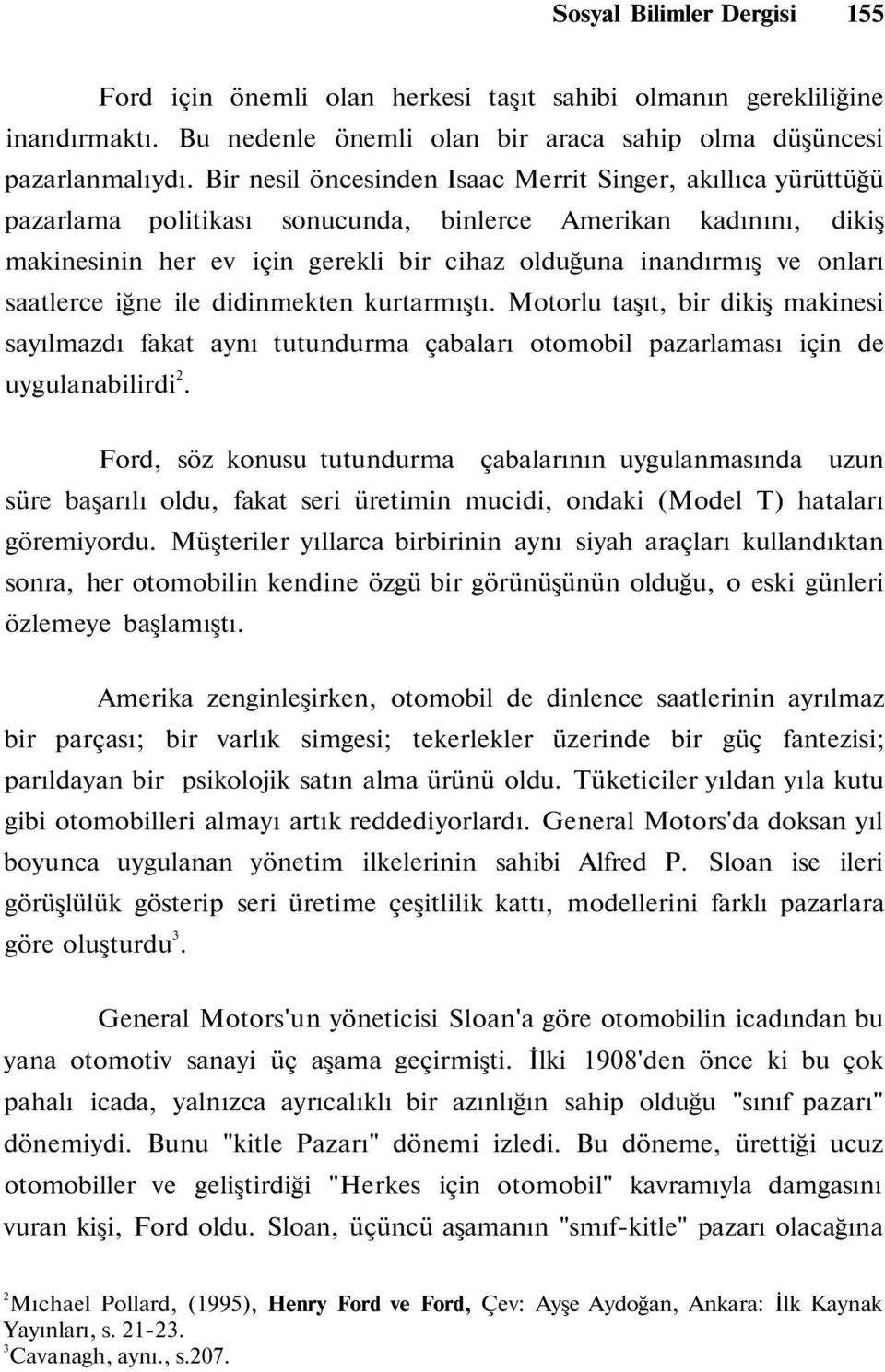 saatlerce iğne ile didinmekten kurtarmıştı. Motorlu taşıt, bir dikiş makinesi sayılmazdı fakat aynı tutundurma çabaları otomobil pazarlaması için de uygulanabilirdi 2.