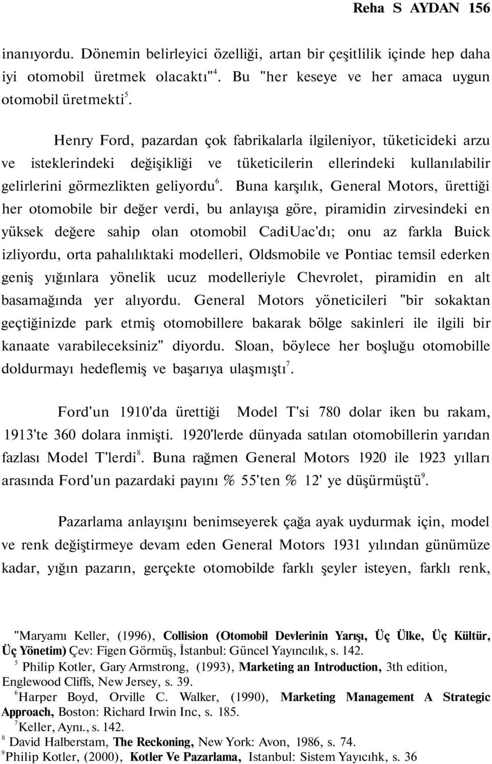 Buna karşılık, General Motors, ürettiği her otomobile bir değer verdi, bu anlayışa göre, piramidin zirvesindeki en yüksek değere sahip olan otomobil CadiUac'dı; onu az farkla Buick izliyordu, orta