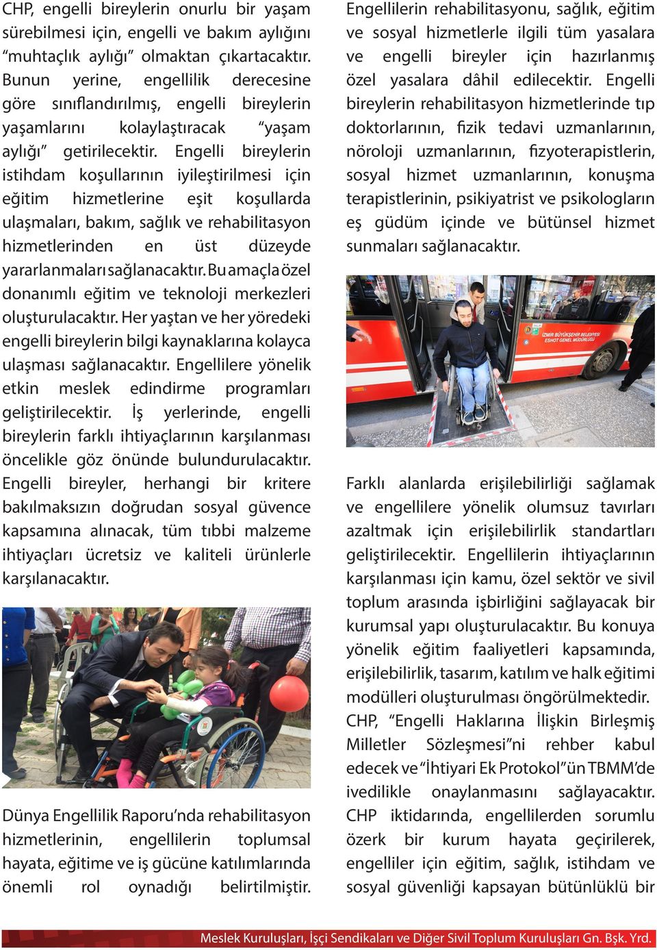 Engelli bireylerin istihdam koşullarının iyileştirilmesi için eğitim hizmetlerine eşit koşullarda ulaşmaları, bakım, sağlık ve rehabilitasyon hizmetlerinden en üst düzeyde yararlanmaları