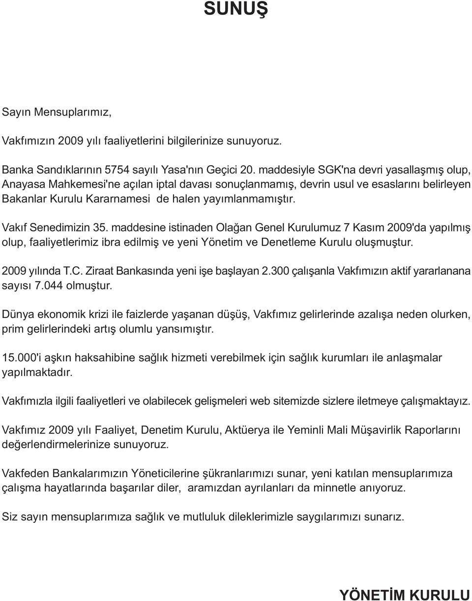 Vakýf Senedimizin 35. maddesine istinaden Olaðan Genel Kurulumuz 7 Kasým 2009'da yapýlmýþ olup, faaliyetlerimiz ibra edilmiþ ve yeni Yönetim ve Denetleme Kurulu oluþmuþtur. 2009 yýlýnda T.C.