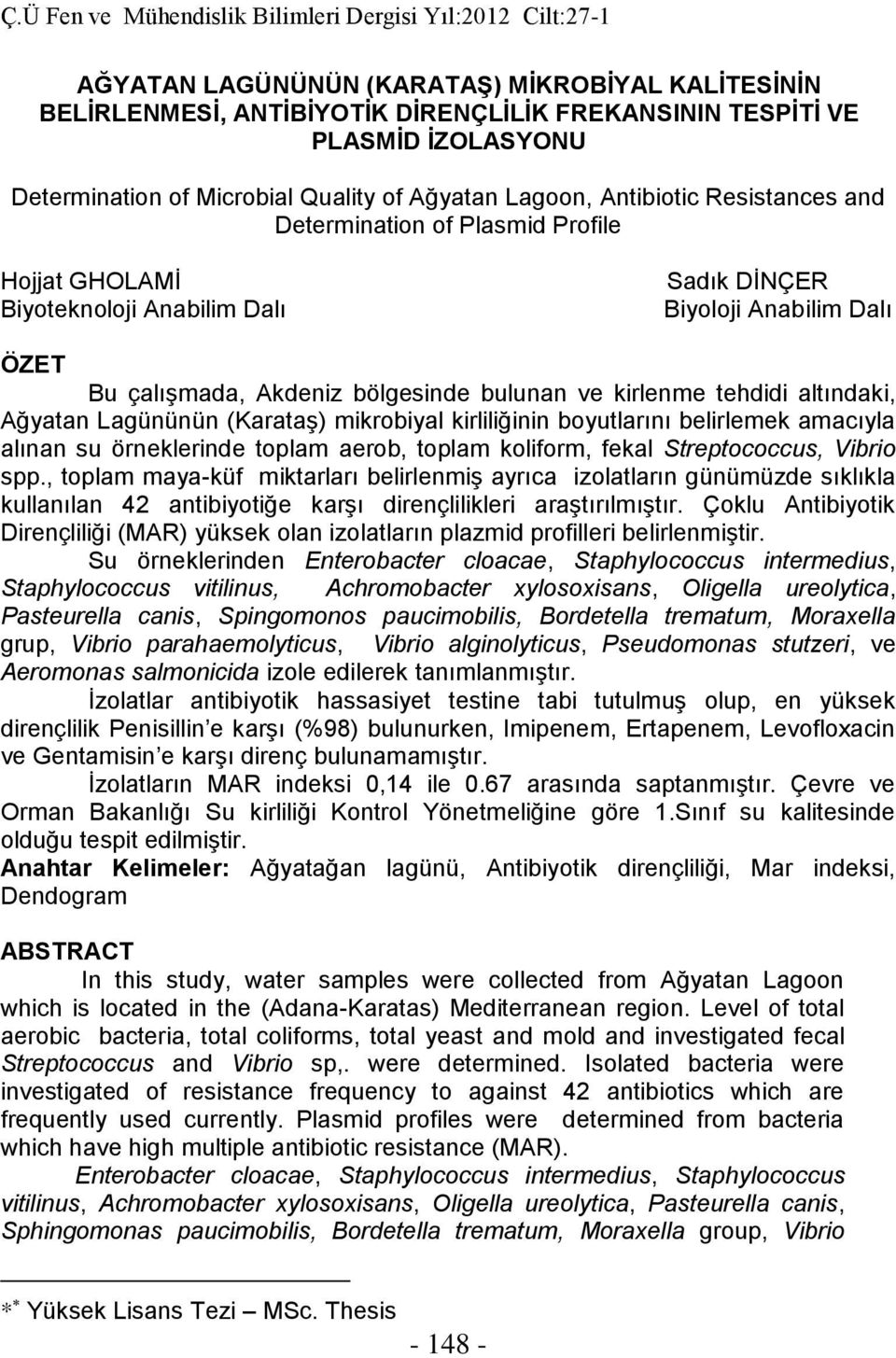 altındaki, Ağyatan Lagününün (Karataş) mikrobiyal kirliliğinin boyutlarını belirlemek amacıyla alınan su örneklerinde toplam aerob, toplam koliform, fekal Streptococcus, Vibrio spp.