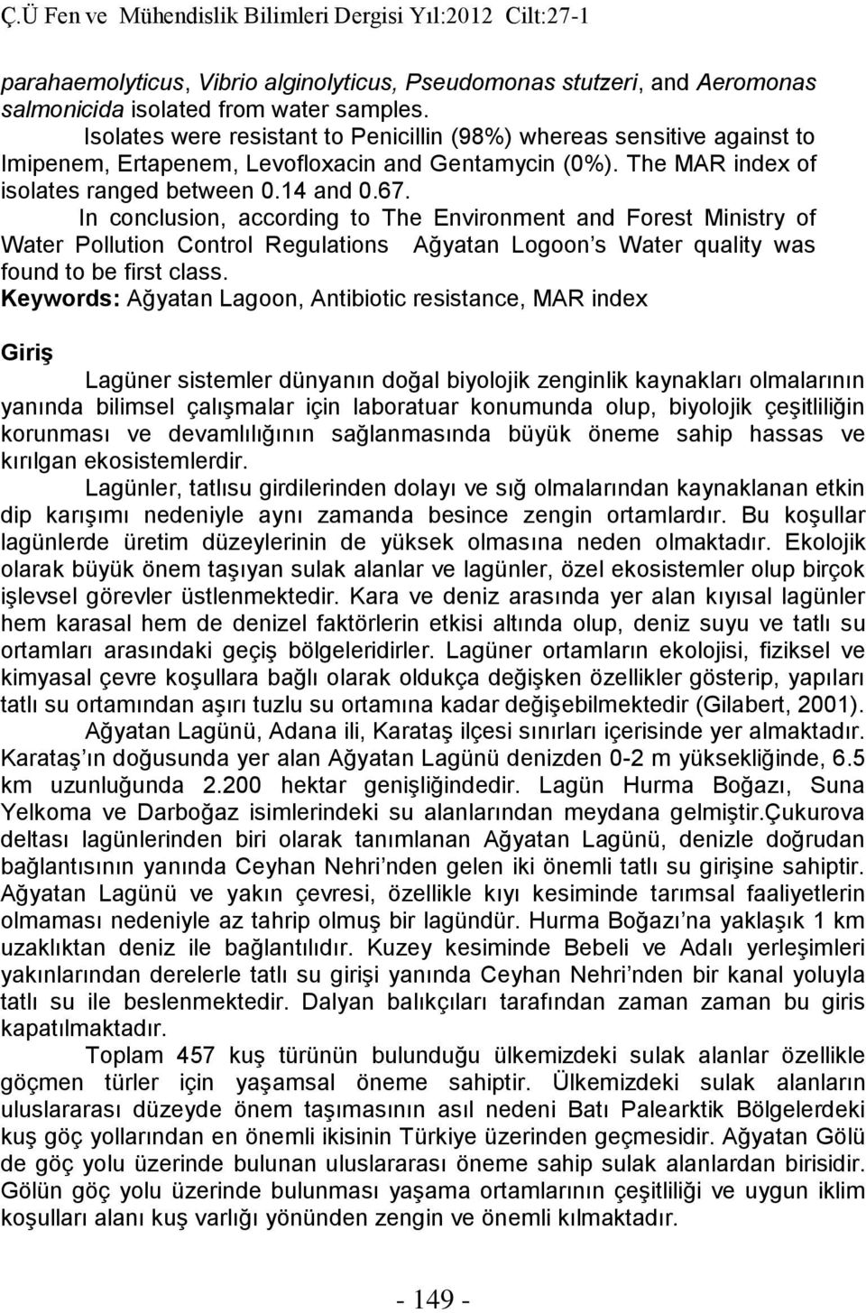 In conclusion, according to The Environment and Forest Ministry of Water Pollution Control Regulations Ağyatan Logoon s Water quality was found to be first class.