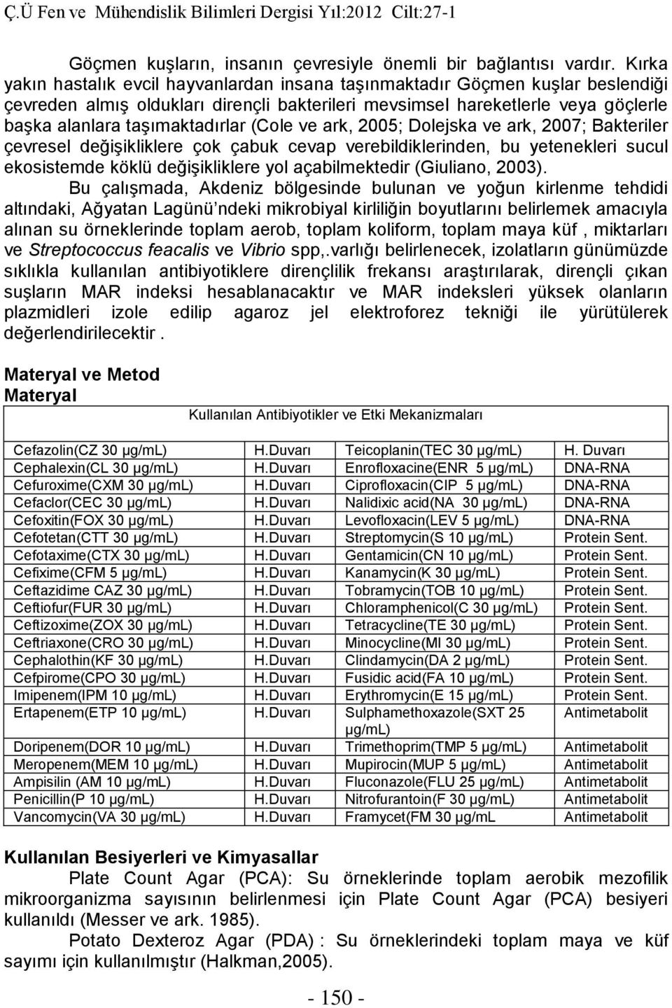 (Cole ve ark, 2005; Dolejska ve ark, 2007; Bakteriler çevresel değişikliklere çok çabuk cevap verebildiklerinden, bu yetenekleri sucul ekosistemde köklü değişikliklere yol açabilmektedir (Giuliano,