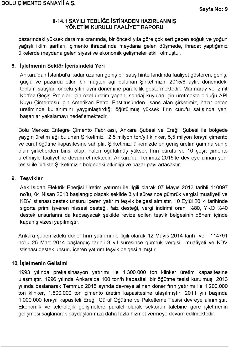 İşletmenin Sektör İçerisindeki Yeri Ankara dan İstanbul a kadar uzanan geniş bir satış hinterlandında faaliyet gösteren; geniş, güçlü ve pazarda etkin bir müşteri ağı bulunan Şirketimizin 2015/6