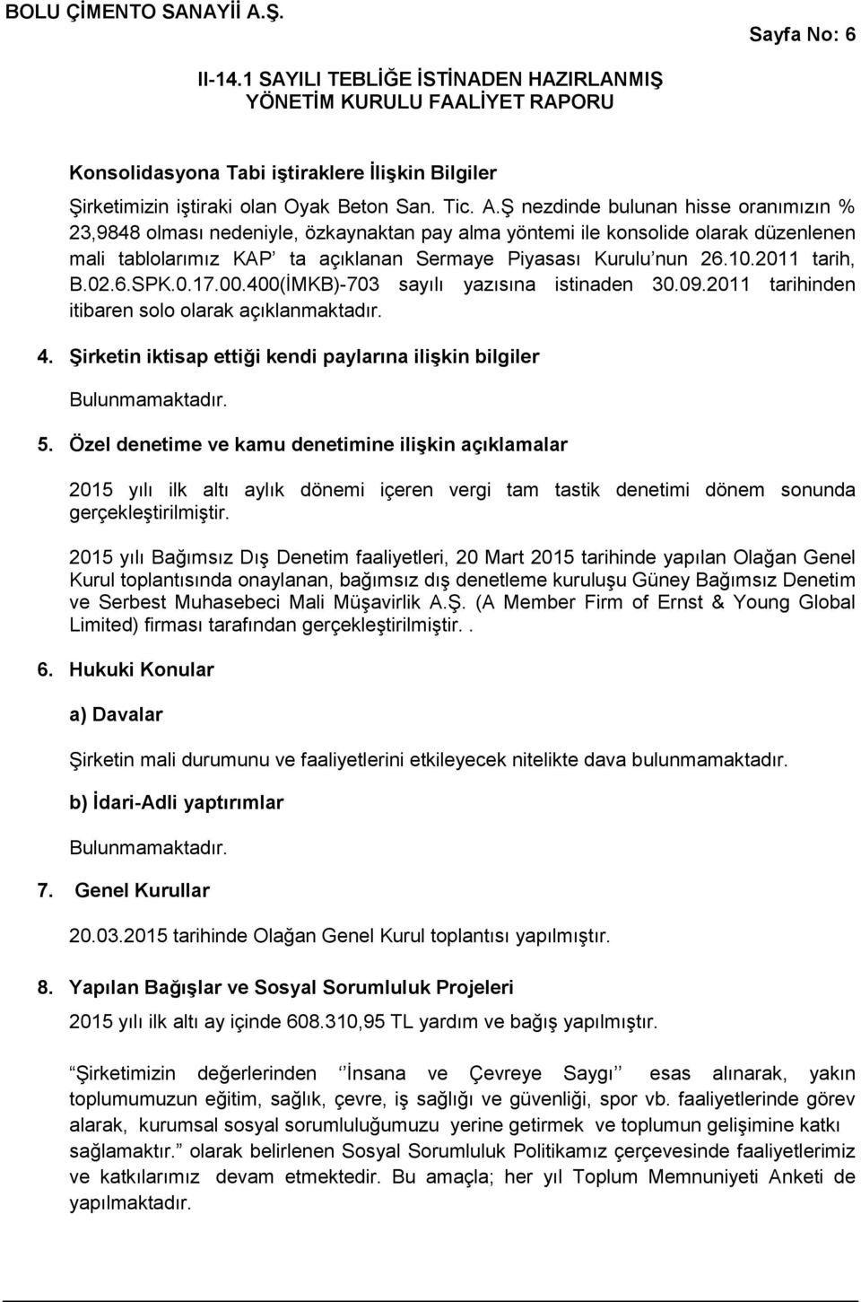 2011 tarih, B.02.6.SPK.0.17.00.400(İMKB)-703 sayılı yazısına istinaden 30.09.2011 tarihinden itibaren solo olarak açıklanmaktadır. 4.