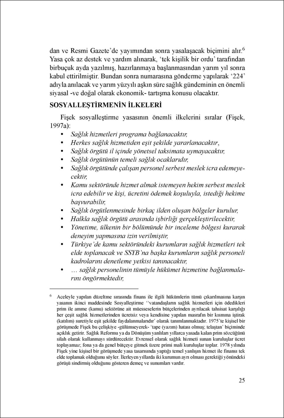 Bundan sonra numarasına gönderme yapılarak 224 adıyla anılacak ve yarım yüzyılı aşkın süre sağlık gündeminin en önemli siyasal -ve doğal olarak ekonomik- tartışma konusu olacaktır.