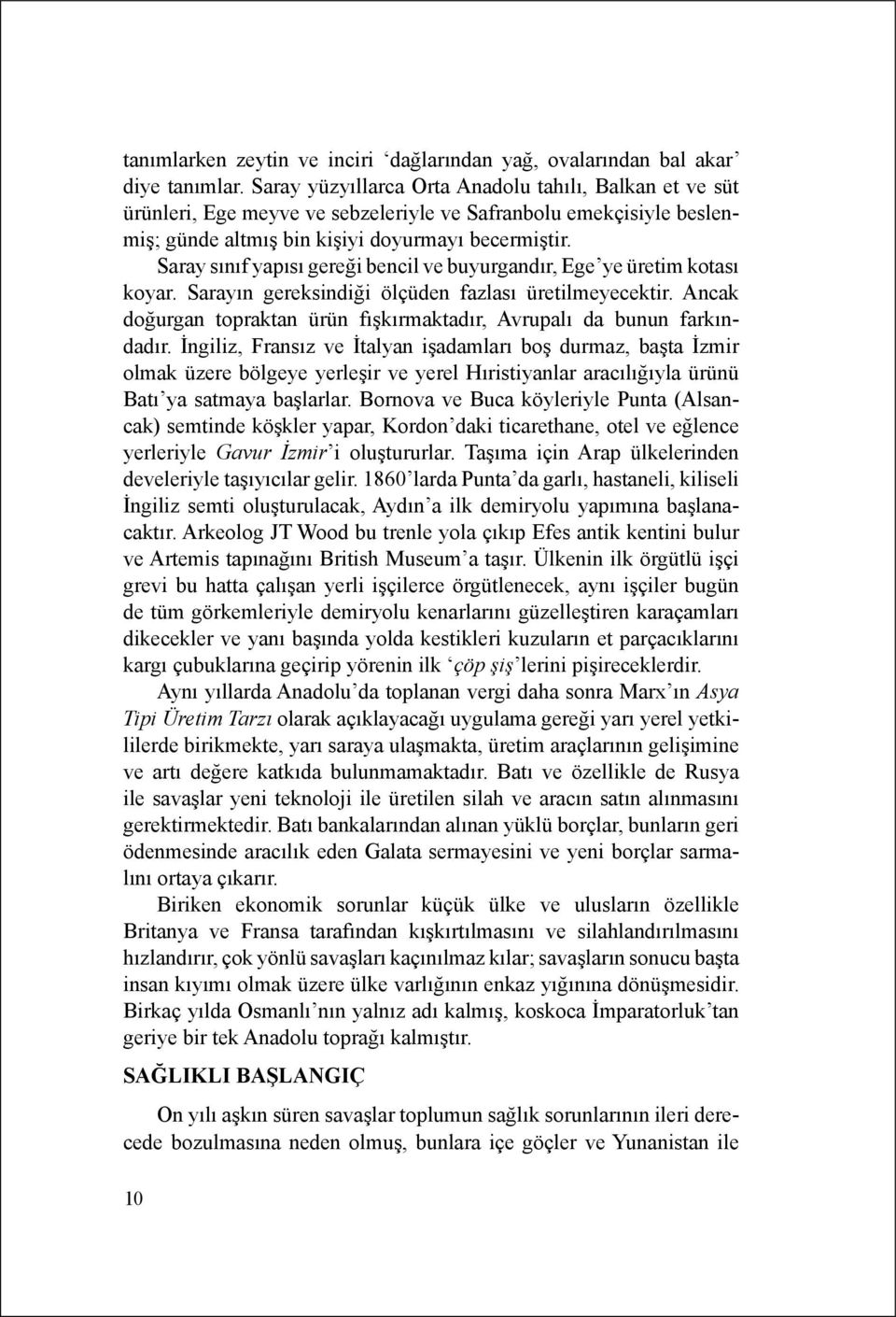 Saray sınıf yapısı gereği bencil ve buyurgandır, Ege ye üretim kotası koyar. Sarayın gereksindiği ölçüden fazlası üretilmeyecektir.