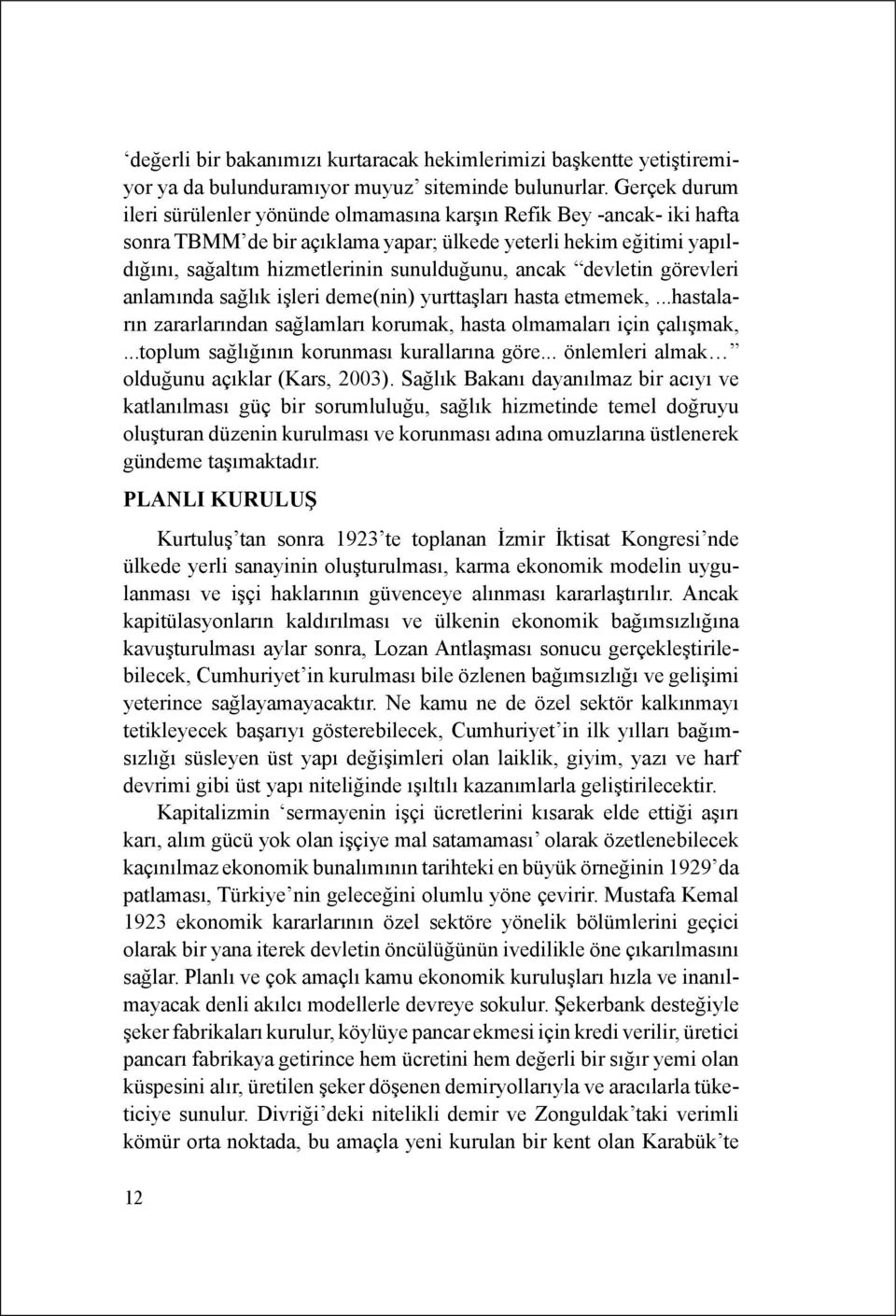 ancak devletin görevleri anlamında sağlık işleri deme(nin) yurttaşları hasta etmemek,...hastaların zararlarından sağlamları korumak, hasta olmamaları için çalışmak,.