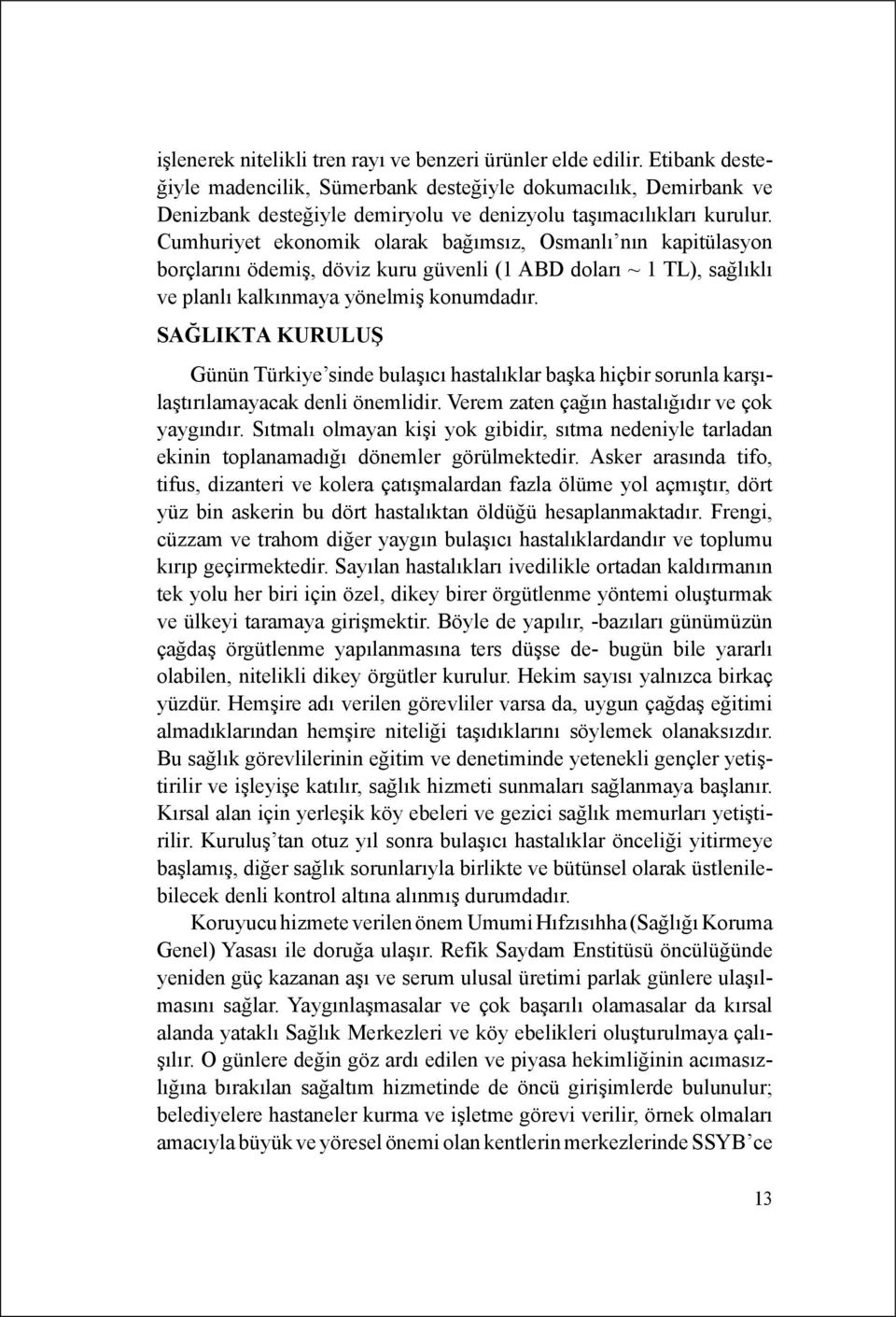 Cumhuriyet ekonomik olarak bağımsız, Osmanlı nın kapitülasyon borçlarını ödemiş, döviz kuru güvenli (1 ABD doları ~ 1 TL), sağlıklı ve planlı kalkınmaya yönelmiş konumdadır.