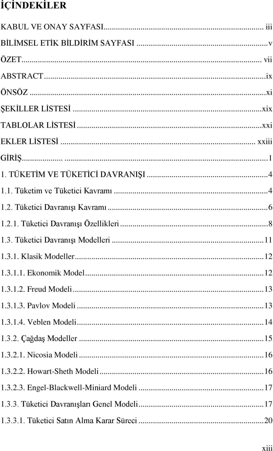 Tüketici DavranıĢı Modelleri... 11 1.3.1. Klasik Modeller... 12 1.3.1.1. Ekonomik Model... 12 1.3.1.2. Freud Modeli... 13 1.3.1.3. Pavlov Modeli... 13 1.3.1.4. Veblen Modeli... 14 1.3.2. ÇağdaĢ Modeller.